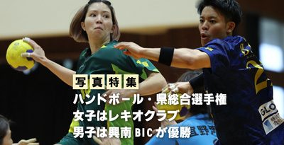 【写真特集】ハンドボール県総合選手権　女子レキオクラブ　男子興南BICが優勝