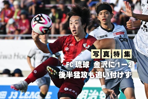 【写真特集】FC琉球、金沢に1－2　後半猛攻も追い付けず