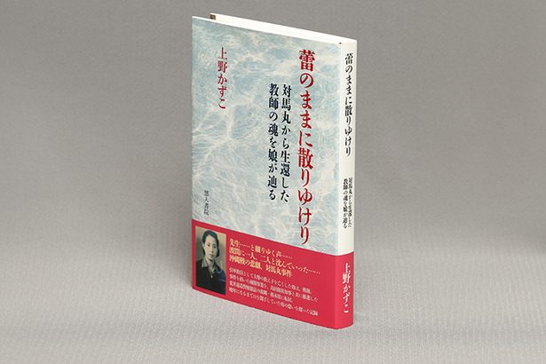 ＜書評＞『蕾のままに散りゆけり　対馬丸から生還した教師の魂を娘が辿る』　悲劇と苦悩と美化の是非