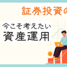 今こそ考えたい資産運用【10月4日は「証券投資の日」特集PR】